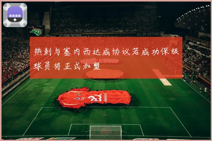 热刺与塞内西达成协议若成功保级球员将正式加盟